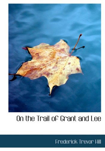 Cover for Frederick Trevor Hill · On the Trail of Grant and Lee (Paperback Book) [Large Type edition] (2007)