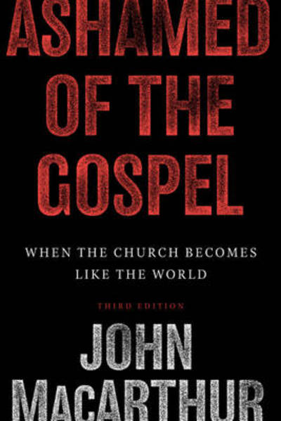 Cover for John MacArthur · Ashamed of the Gospel: When the Church Becomes Like the World (Hardcover Book) [3 Revised edition] (2010)