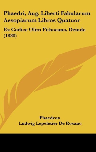 Cover for Phaedrus · Phaedri, Aug. Liberti Fabularum Aesopiarum Libros Quatuor: Ex Codice Olim Pithoeano, Deinde (1830) (Latin Edition) (Hardcover Book) [Latin edition] (2008)