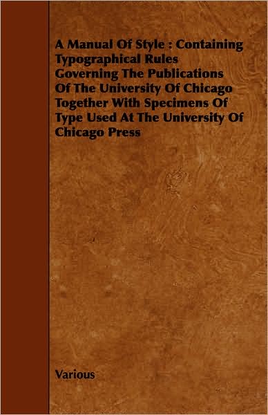 Cover for A Manual of Style: Containing Typographical Rules Governing the Publications of the University of Chicago Together with Specimens of Type (Paperback Book) (2008)