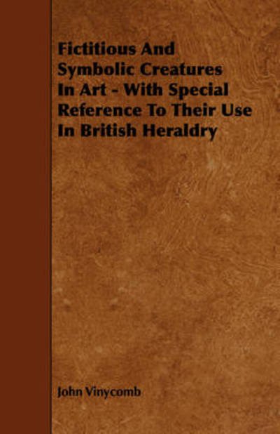 Cover for John Vinycomb · Fictitious and Symbolic Creatures in Art - with Special Reference to Their Use in British Heraldry (Paperback Bog) (2008)