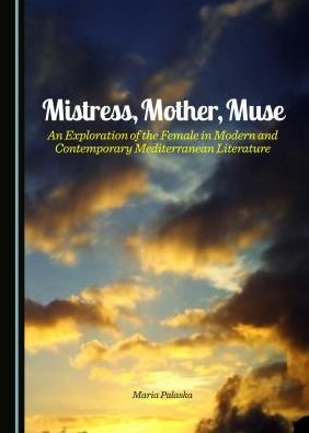 Cover for Maria Palaska · Mistress, Mother, Muse: An Exploration of the Female in Modern and Contemporary Mediterranean Literature (Hardcover Book) [Unabridged edition] (2021)
