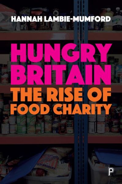 Cover for Lambie-Mumford, Hannah (University of Sheffield) · Hungry Britain: The rise of food charity (Paperback Book) (2017)