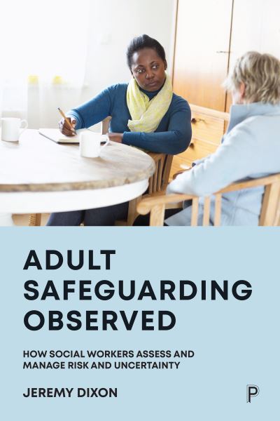 Cover for Dixon, Jeremy (University of Bath) · Adult Safeguarding Observed: How Social Workers Assess and Manage Risk and Uncertainty (Paperback Book) (2023)