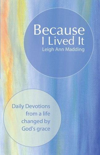 Cover for Leigh Ann Madding · Because I Lived It: Daily Devotions from a Life Changed by God's Grace (Paperback Book) (2010)