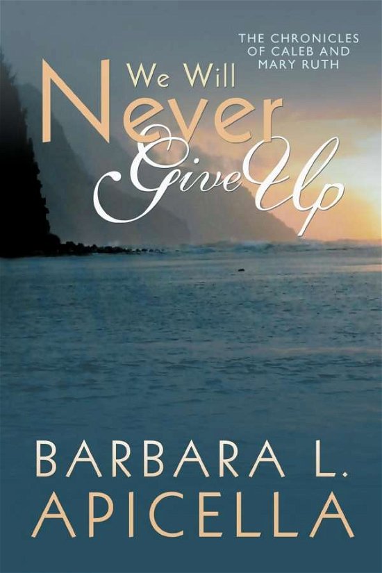 Cover for Barbara L Apicella · We Will Never Give Up: Chronicles of Caleb and Mary Ruth (Paperback Book) (2010)