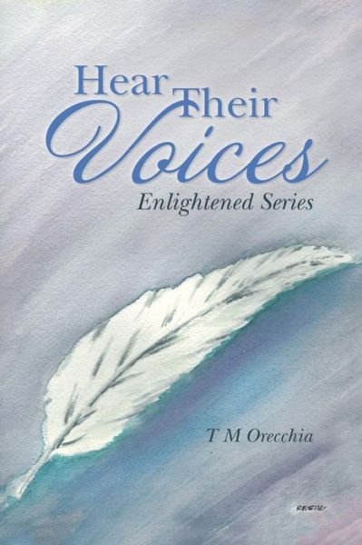 Hear Their Voices: Enlightened Series - T. M. Orecchia - Kirjat - BalboaPress - 9781452517292 - tiistai 5. elokuuta 2014