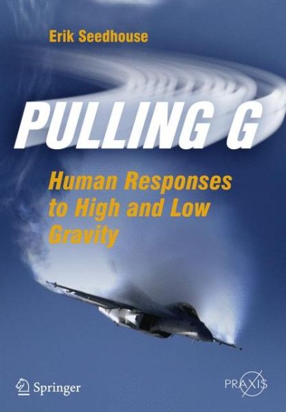 Pulling G: Human Responses to High and Low Gravity - Springer Praxis Books - Erik Seedhouse - Books - Springer-Verlag New York Inc. - 9781461430292 - September 24, 2012