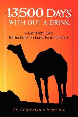 Cover for An Anonymous Inebriate · 13,500 Days with out a Drink: a Gift from God Reflections on Long-term Sobriety (Paperback Book) (2012)
