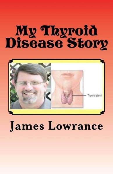 Cover for James M Lowrance · My Thyroid Disease Story: the Confessions of a Treated Hypothyroid Patient (Paperback Book) (2011)