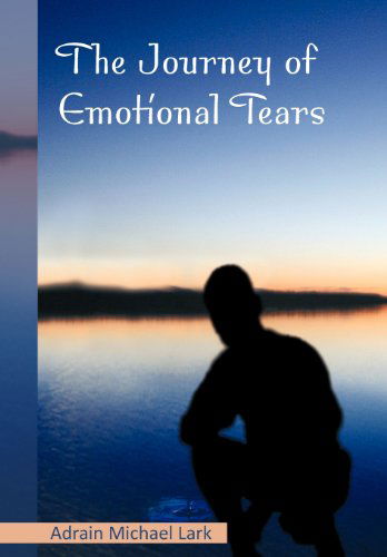 Cover for Adrain Michael Lark · The Journey of Emotional Tears (Hardcover Book) (2012)