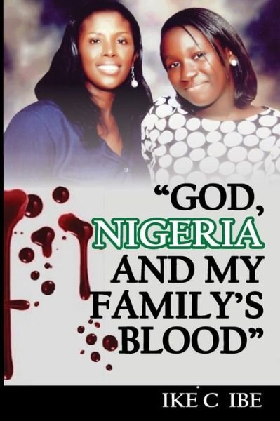 Cover for Ike C Ibe · God, Nigeria and My Family's Blood (Pocketbok) (2015)