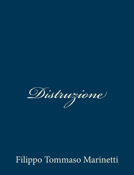 Distruzione - Filippo Tommaso Marinetti - Livros - CreateSpace Independent Publishing Platf - 9781483997292 - 30 de março de 2013