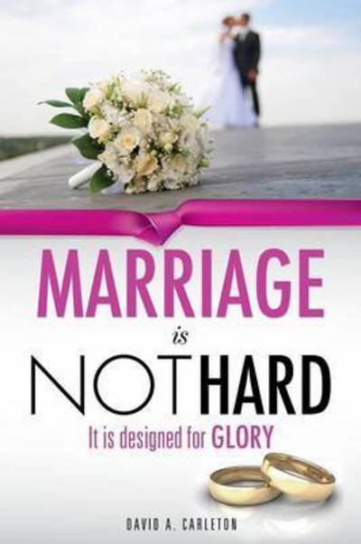 Marriage is Not Hard - David a Carleton - Books - Xulon Press - 9781498425292 - January 28, 2015