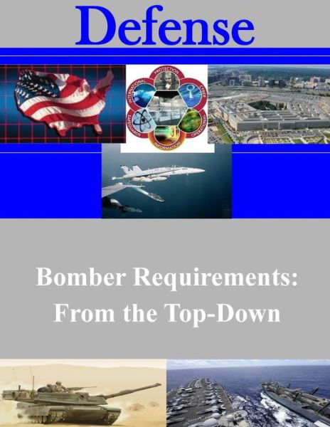 Bomber Requirements: from the Top-down - Air War College - Bücher - Createspace - 9781500890292 - 20. August 2014