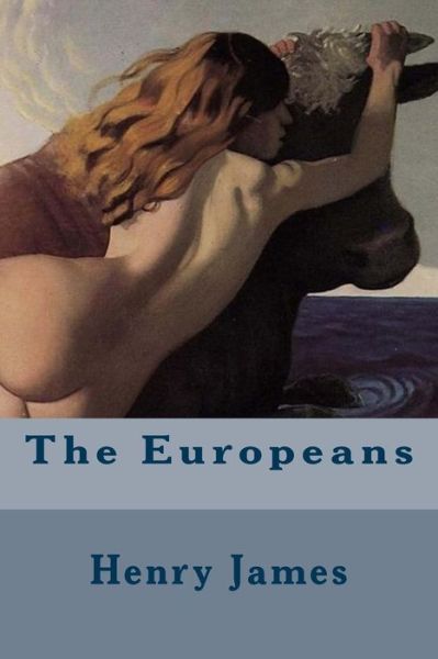 The Europeans - Henry James - Books - Createspace - 9781506195292 - January 12, 2015