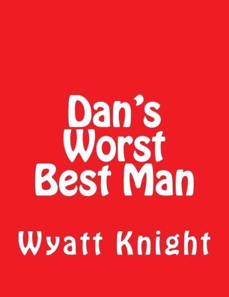 Cover for Wyatt Knight · Dan's Worst Best Man: What I Have to Do to Sell a House! (Paperback Bog) (2015)