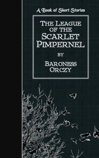 The League of the Scarlet Pimpernel: a Book of Short Stories - Baroness Orczy - Książki - Createspace - 9781507776292 - 30 stycznia 2015