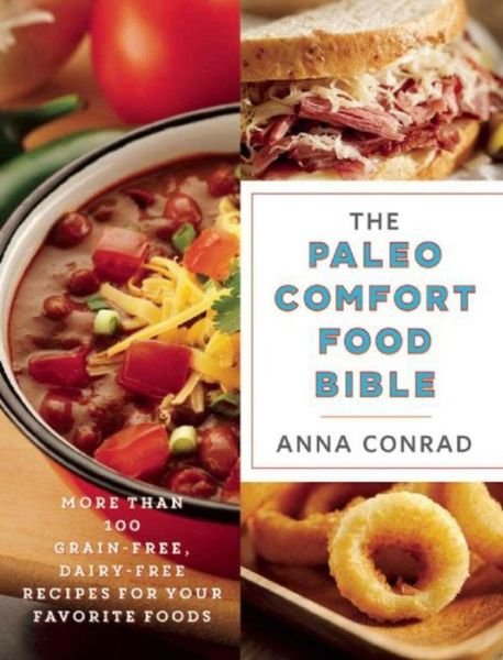 Cover for Anna Conrad · The Paleo Comfort Food Bible: More Than 100 Grain-Free, Dairy-Free Recipes for Your Favorite Foods (Pocketbok) (2016)