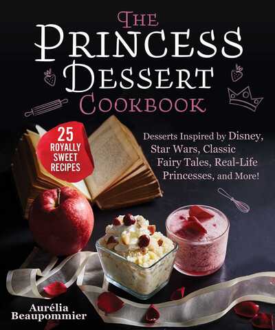 Cover for Aurelia Beaupommier · The Princess Dessert Cookbook: Desserts Inspired by Disney, Star Wars, Classic Fairy Tales, Real-Life Princesses, and More! (Hardcover Book) (2020)