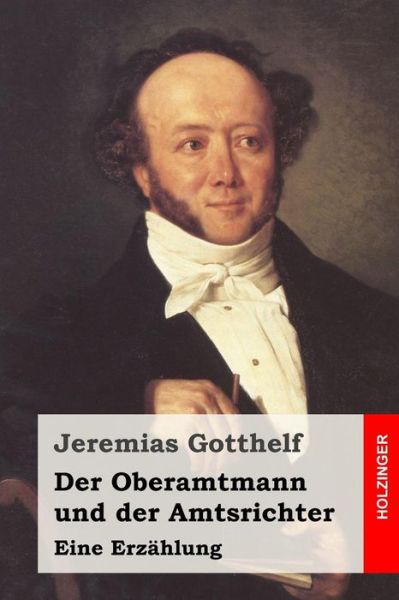 Der Oberamtmann Und Der Amtsrichter: Eine Erzahlung - Jeremias Gotthelf - Books - Createspace - 9781514169292 - June 2, 2015