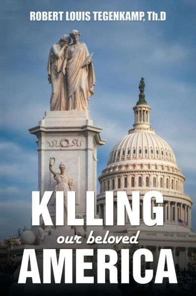 Cover for Th D Robert Louis Tegenkamp · Killing Our Beloved America: I Was There (Taschenbuch) (2016)