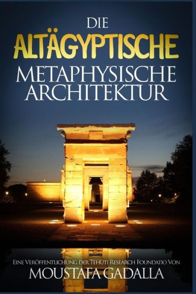 Cover for Moustafa Gadalla · Die altagyptische metaphysische Architektur (Paperback Book) (2017)