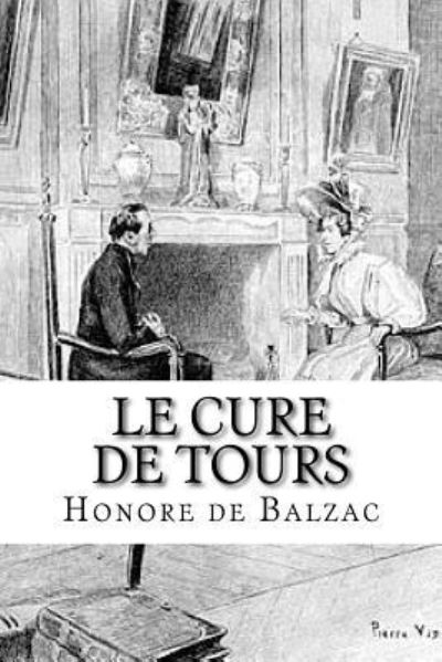 Le cure de Tours - Honore de Balzac - Books - Createspace Independent Publishing Platf - 9781523769292 - January 30, 2016