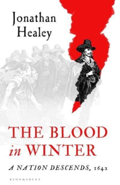 Cover for Healey, Dr Jonathan (University of Oxford, UK) · The Blood in Winter: A Nation Descends, 1642 (Hardcover Book) (2025)