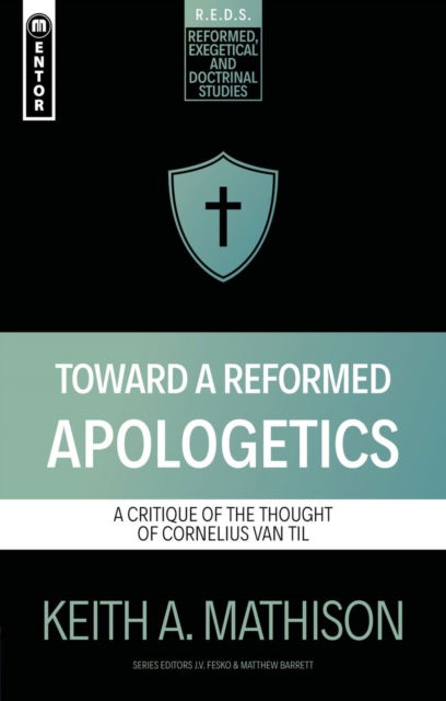 Keith A. Mathison · Toward a Reformed Apologetics: A Critique of the Thought of Cornelius Van Til - Reformed Exegetical Doctrinal Studies series (Paperback Book) (2024)