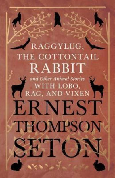 Cover for Ernest Thompson Seton · Raggylug, the Cottontail Rabbit and Other Animal Stories with Lobo, Rag, and Vixen (Paperback Book) (2018)