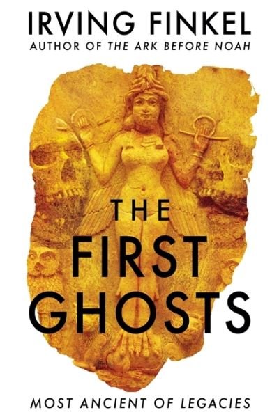 The First Ghosts: A rich history of ancient ghosts and ghost stories from the British Museum curator - Irving Finkel - Books - Hodder & Stoughton - 9781529303292 - September 15, 2022
