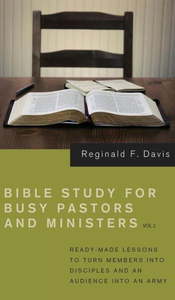 Cover for Reginald F Davis · Bible Study for Busy Pastors and Ministers, Volume 2: Ready Made Lessons to Turn Members Into Disciples and an Audience Into an Army (Hardcover bog) (2019)