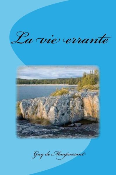 La Vie Errante - Guy de Maupassant - Books - Createspace Independent Publishing Platf - 9781539146292 - September 28, 2016