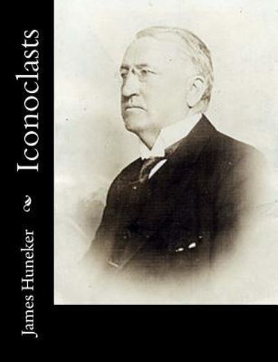 Iconoclasts - James Huneker - Books - Createspace Independent Publishing Platf - 9781541323292 - December 28, 2016