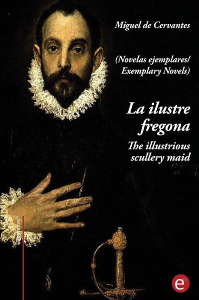 La ilustre fregona / The illustrious scullery-maid - Miguel de Cervantes - Libros - Createspace Independent Publishing Platf - 9781545002292 - 28 de marzo de 2017