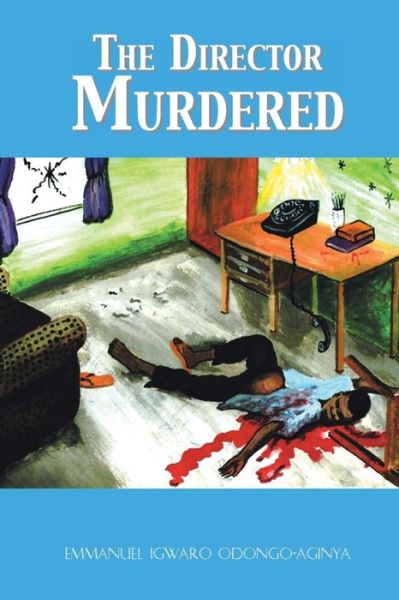 Cover for Emmanuel Igwaro Odongo-Aginya · The Director Murdered (Paperback Book) (2018)