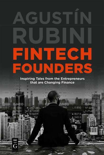 Fintech Founders: Inspiring Tales from the Entrepreneurs that are Changing Finance - Agustin Rubini - Livres - De Gruyter - 9781547417292 - 16 décembre 2019