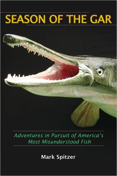 Cover for Mark Spitzer · Season of the Gar: Adventures in Pursuit of America's Most Misunderstood Fish (Paperback Book) (2010)