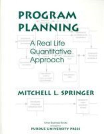 Program Planning: A Real Life, Quantitative Approach - Mitchell L. Springer - Books - Purdue University Press - 9781557531292 - April 30, 1998