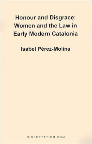 Honour and Disgrace: Women and the Law in Early Modern Catalonia - Isabel Perez Molina - Books - Dissertation.Com. - 9781581121292 - July 1, 2001