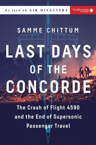 Cover for Chittum, Samme (Samme Chittum) · Last Days of the Concorde: The Crash of Flight 4590 and the End of Supersonic Passenger Travel (Hardcover Book) (2018)