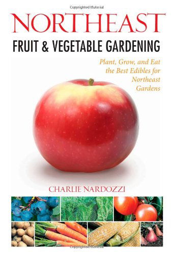 Northeast Fruit & Vegetable Gardening: Plant, Grow, and Eat the Best Edibles for Northeast Gardens (Fruit & Vegetable Gardening Guides) - Charlie Nardozzi - Książki - Cool Springs Press - 9781591865292 - 23 kwietnia 2012