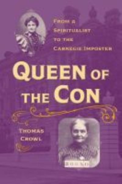 Cover for Thomas Crowl · Queen of the Con: From a Spiritualist to the Carnegie Imposter - True Crime History (Paperback Book) (2021)