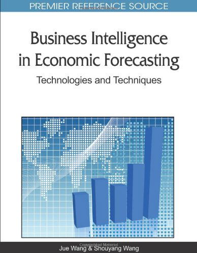 Cover for Jue Wang · Business Intelligence in Economic Forecasting: Technologies and Techniques (Premier Reference Source) (Hardcover Book) [First edition] (2010)