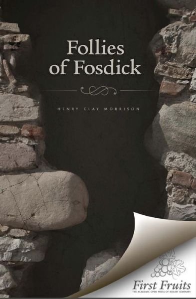 The Follies of Fosdick - Henry Clay Morrison - Bücher - First Fruits Press - 9781621711292 - 18. Dezember 2013