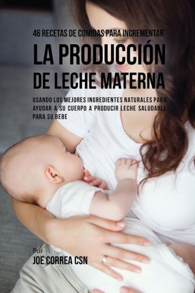 Cover for Joe Correa · 46 Recetas De Comidas Para Incrementar La Produccion De Leche Materna (Paperback Book) (2017)