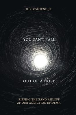 Cover for Osborne, D R, Jr · You Can't Fall Out of a Hole: Ripping the Band Aid Off of Our Addiction Epidemic (Pocketbok) (2021)