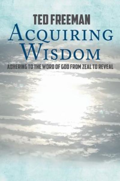 Acquiring Wisdom - Ted Freeman - Books - Covenant Books - 9781640039292 - April 4, 2018