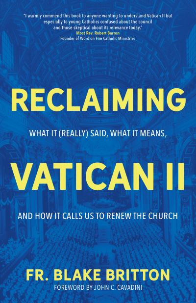 Reclaiming Vatican II : What It  Said, What It Means, and How It Calls Us to Renew the Church - Fr. Blake Britton - Books - Ave Maria Press - 9781646800292 - October 8, 2021